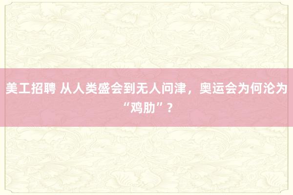 美工招聘 从人类盛会到无人问津，奥运会为何沦为“鸡肋”？