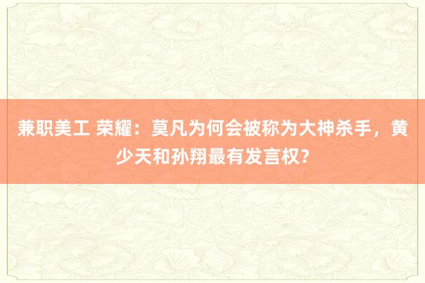 兼职美工 荣耀：莫凡为何会被称为大神杀手，黄少天和孙翔最有发言权？