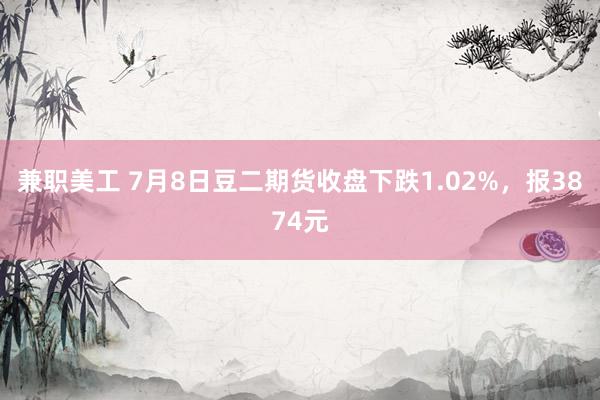 兼职美工 7月8日豆二期货收盘下跌1.02%，报3874元